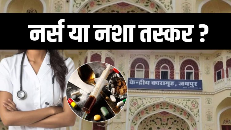 जयपुर सेंट्रल जेल में नशा तस्करी का पर्दाफाश, नर्सिंग ऑफिसर गिरफ्तार