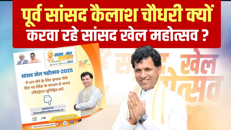 पूर्व सांसद कैलाश चौधरी क्यों करवा रहे सांसद खेल महोत्सव ?
