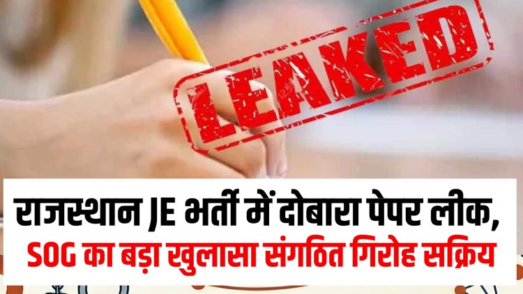 राजस्थान JE भर्ती में दोबारा पेपर लीक, SOG का बड़ा खुलासा | संगठित गिरोह सक्रिय