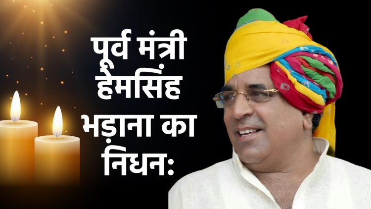 पूर्व मंत्री हेमसिंह भड़ाना का निधन: राजस्थान की राजनीति ने खोया एक अनुभवी और जमीन से जुड़ा नेता