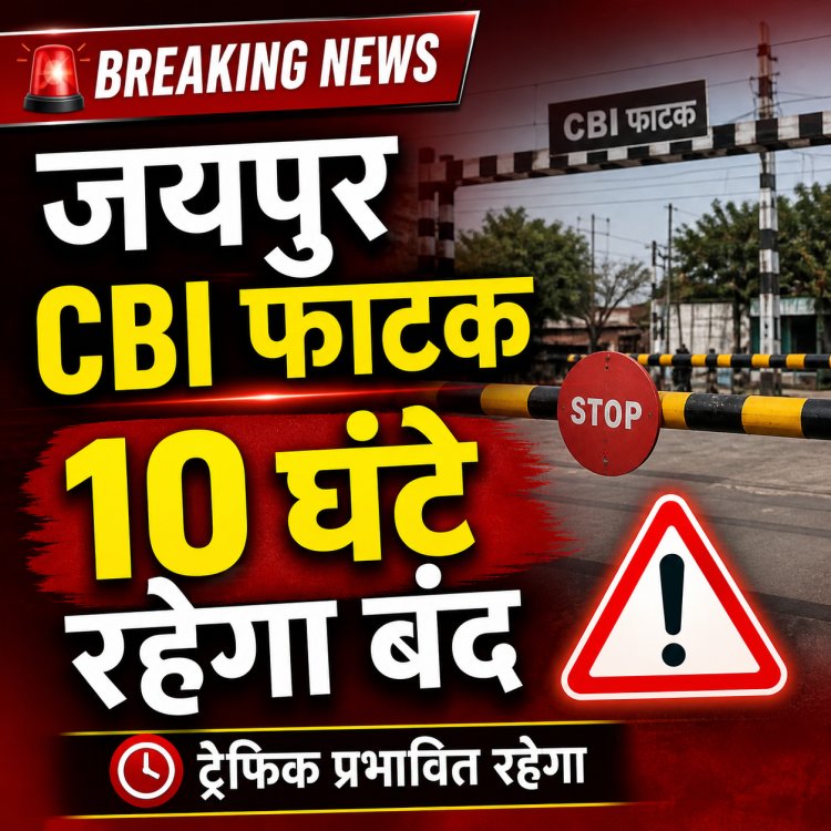 जयपुर का CBI फाटक कल 10 घंटे रहेगा बंद