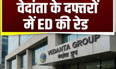 वेदांता के दफ्तरों में ED की रेड, कई ठिकानों पर सर्च ऑपरेशन जारी