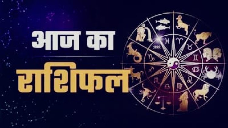 आज इन राशियों पर बरसेगी किस्मत की मेहरबानी, जानें सभी 12 राशियों का राशिफल
