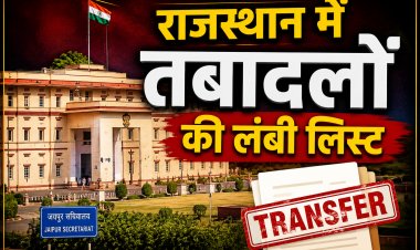 राजस्थान में तबादलों की सुनामी, कई विभागों में हजारों अधिकारियों-कर्मचारियों के ट्रांसफर