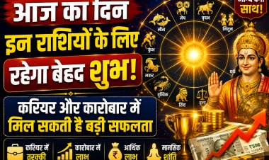 आज का दिन इन राशियों के लिए रहेगा बेहद शुभ, करियर और कारोबार में मिल सकती है बड़ी सफलता