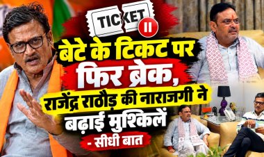बेटे के टिकट पर फिर ब्रेक, राजेंद्र राठौड़ की नाराजगी ने बढ़ाई मुश्किलें - सीधी  बात