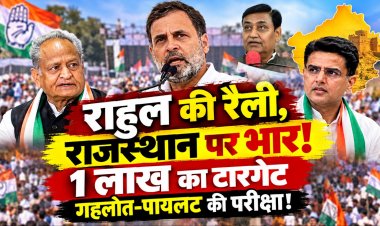 राहुल की रैली, राजस्थान पर भार!  1 लाख का टारगेट गहलोत-पायलट की परीक्षा!