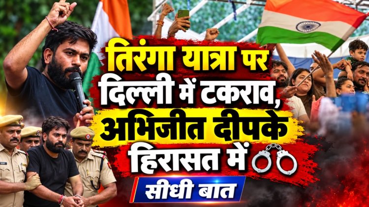 तिरंगा यात्रा पर दिल्ली में टकराव, अभिजीत दीपके हिरासत में